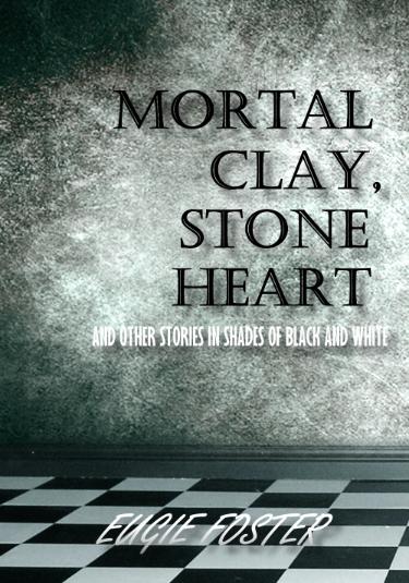 Mortal Clay, Stone Heart and Other Stories in Shades of Black and White